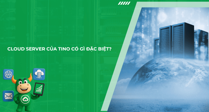 Cloud server là gì? Tại sao Cloud server là xu hướng tất yếu trong hạ tầng công nghệ hiện đại? 4 Cloud server của Tino có gì đặc biệt?