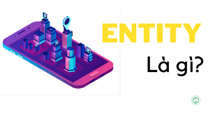 Entity là gì? Tầm quan trọng của Entity đối với SEO website 1 Entity-la-gi