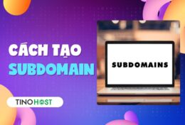 Subdomain là gì? Bật mí cách tạo subdomain nhanh chóng, đơn giản