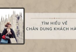 Tìm hiểu chân dung khách hàng? Phương pháp thiết lập chân dung khách hàng hiệu quả