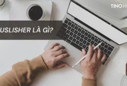 Publisher là gì? 8 hình thức Publisher phổ biến nhất hiện nay