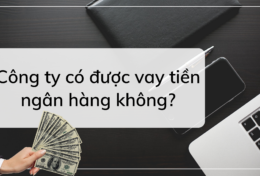 Công ty có được vay tiền ngân hàng không? Cần đáp ứng những điều kiện gì?