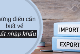 Những điều cần biết về xuất nhập khẩu – ngành thương mại quốc tế “hot” nhất hành tinh