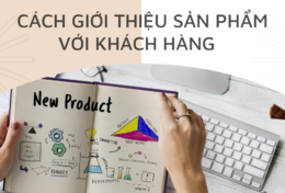 “Bỏ túi” 5 cách giới thiệu sản phẩm với khách hàng ấn tượng và hiệu quả nhất