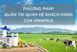 Khám phá phương pháp quản trị quan hệ khách hàng của Vinamilk – “ông hoàng” ngành sữa Việt Nam