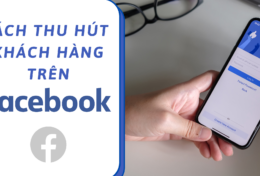 “Bỏ túi” ngay 9 cách thu hút khách hàng trên Facebook hiệu quả dành cho doanh nghiệp