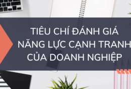 Tìm hiểu về các tiêu chí đánh giá năng lực cạnh tranh của doanh nghiệp