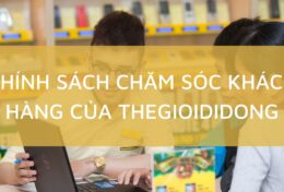 Chính sách chăm sóc khách hàng của Thegioididong – tuyệt chiêu “chiều” khách hàng như “Thượng đế”