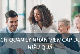 7 cách quản lý nhân viên cấp dưới hiệu quả cho mọi nhà lãnh đạo