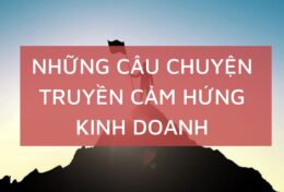 5 câu chuyện truyền cảm hứng kinh doanh cho người bắt đầu khởi nghiệp
