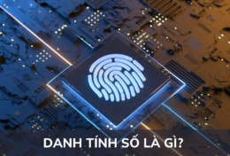 Danh tính số là gì? Tại sao doanh nghiệp cần hiểu rõ tầm quan trọng của danh tính số