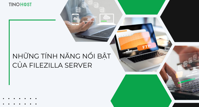 Filezilla Server là gì? Hướng dẫn cài đặt FileZilla Server 2 nhung-tinh-nang-cua-filezilla-server