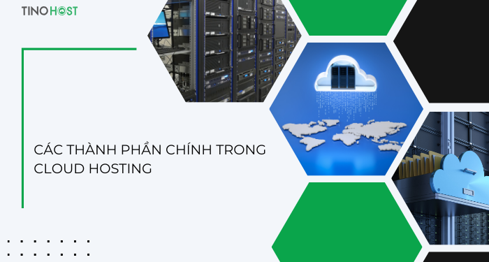 Cloud Hosting là gì? Giải pháp lưu trữ website đột phá trong kỷ nguyên số 2 cac-thanh-phan-chinh-trong-cloud-hosting