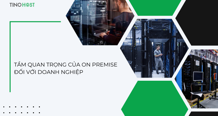 On Premise là gì? Doanh nghiệp có nên sử dụng On Premise 2 tam-quan-trong-cua-on-premise-doi-voi-doanh-nghiep