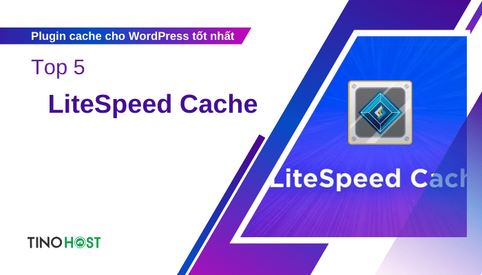 Hé lộ 5 plugin cache cho WordPress giúp website vận hành mượt mà 7 litespeed-cache