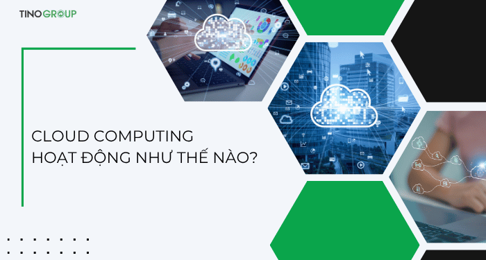 Điện toán đám mây (Cloud Computing) là gì? Chìa khóa giải phóng tiềm năng công nghệ cho doanh nghiệp 2 Cloud Computing hoạt động như thế nào?
