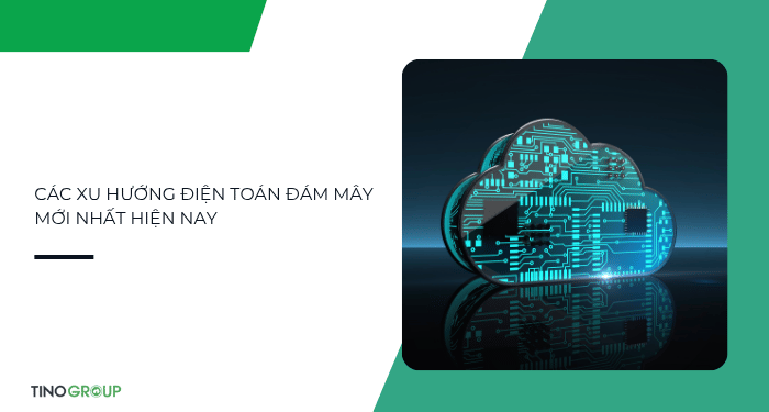 Điện toán đám mây (Cloud Computing) là gì? Chìa khóa giải phóng tiềm năng công nghệ cho doanh nghiệp 6 Cập nhật xu hướng điện toán đám mây mới nhất