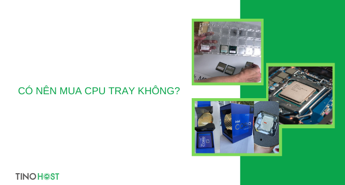 CPU Tray là gì? CPU Tray và CPU Box khác nhau như thế nào? Có nên mua không? 7 co-nen-mua-cpu-tray-khong