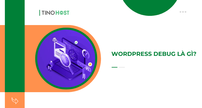 WordPress Debug là gì? Hướng dẫn cách bật/tắt WordPress Debug cho website 1 wordpress-debug-la-gi