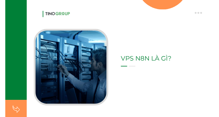 VPS N8N 2025: tối đa công suất, tiết kiệm 70% 3 VPS N8N là gì?