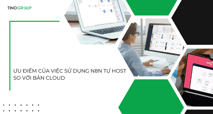 Ưu điểm của việc sử dụng n8n tự host so với bản cloud