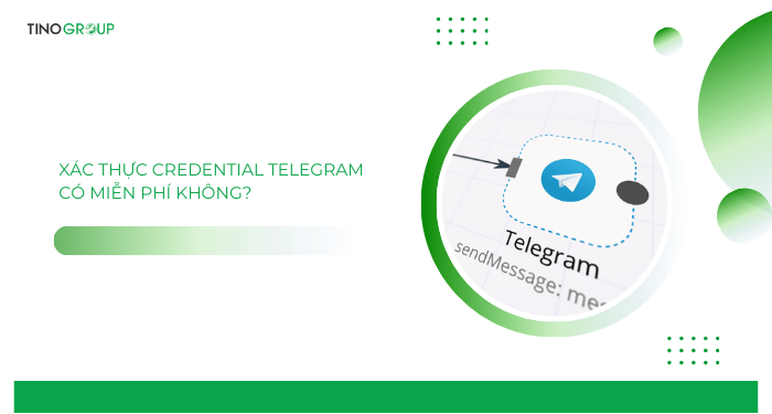 Cách xác thực credential Telegram cho n8n (tại quốc gia chưa bị chặn Telegram) 2 Xác thực credential Telegram có miễn phí không?