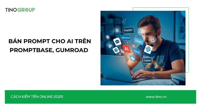 Kiếm Tiền Online Không Cần Vốn 2025: 30+ Cách Ứng Dụng AI 5 Bán Prompt cho AI trên PromptBase, Gumroad – biến kiến thức thành tiền