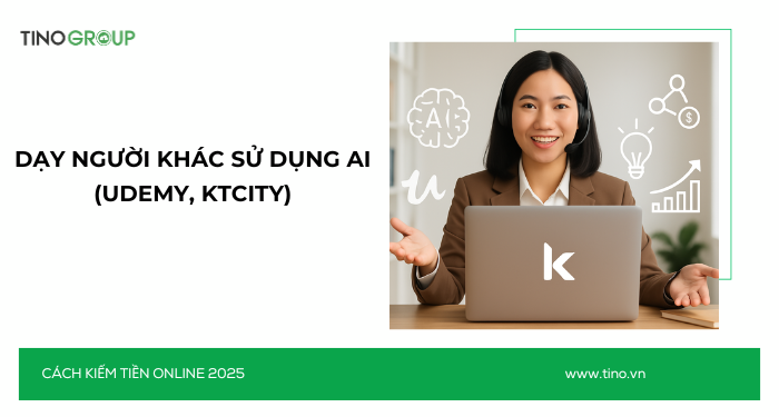 Kiếm Tiền Online Không Cần Vốn 2025: 30+ Cách Ứng Dụng AI 6 Dạy người khác sử dụng AI (Udemy, KTCity) – chia sẻ tri thức, tạo thu nhập