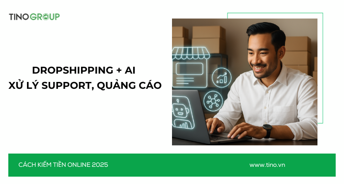 Kiếm Tiền Online Không Cần Vốn 2025: 30+ Cách Ứng Dụng AI 10 Dropshipping + AI xử lý support, quảng cáo – tối ưu hóa chuỗi cung ứng