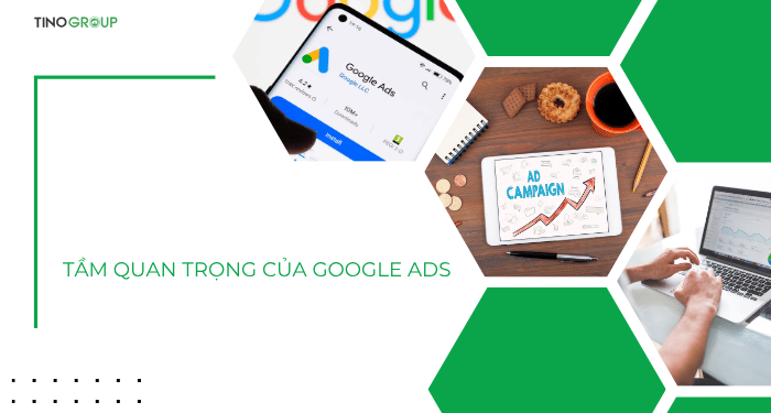 Google Ads là gì? Tất tần tật những điều cần biết về “ông trùm quảng cáo” Google Ads 2 Tầm quan trọng của Google Ads