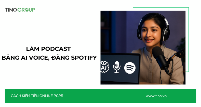 Kiếm Tiền Online Không Cần Vốn 2025: 30+ Cách Ứng Dụng AI 24 Làm podcast bằng AI voice + đăng Spotify