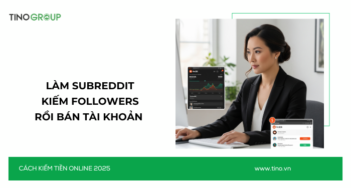 Kiếm Tiền Online Không Cần Vốn 2025: 30+ Cách Ứng Dụng AI 21 Làm subreddit kiếm followers rồi bán tài khoản