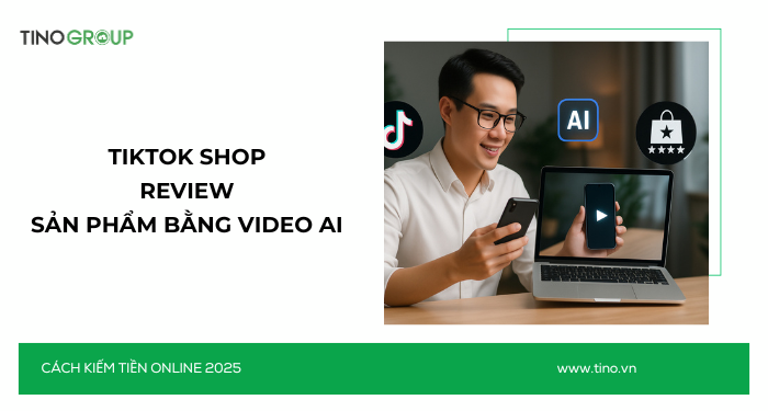 Kiếm Tiền Online Không Cần Vốn 2025: 30+ Cách Ứng Dụng AI 12 Tiktok shop review sản phẩm bằng video AI