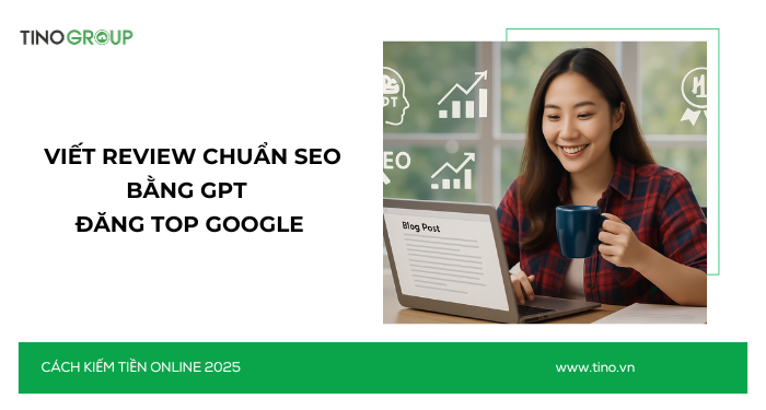 Kiếm Tiền Online Không Cần Vốn 2025: 30+ Cách Ứng Dụng AI 13 Viết review chuẩn SEO bằng GPT + đăng top Google