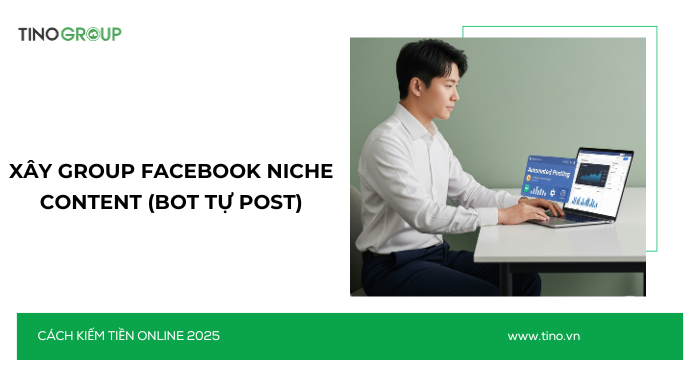 Kiếm Tiền Online Không Cần Vốn 2025: 30+ Cách Ứng Dụng AI 26 Xây group Facebook niche content (bot tự post)