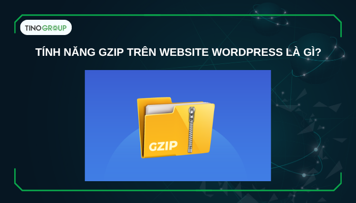 Hướng dẫn cách bật nén GZIP cho website WordPress 1 Tính năng GZIP trên website WordPress là gì?
