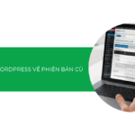 Cách hạ cấp WordPress về phiên bản cũ nhanh chóng & an toàn [Hướng dẫn chi tiết]