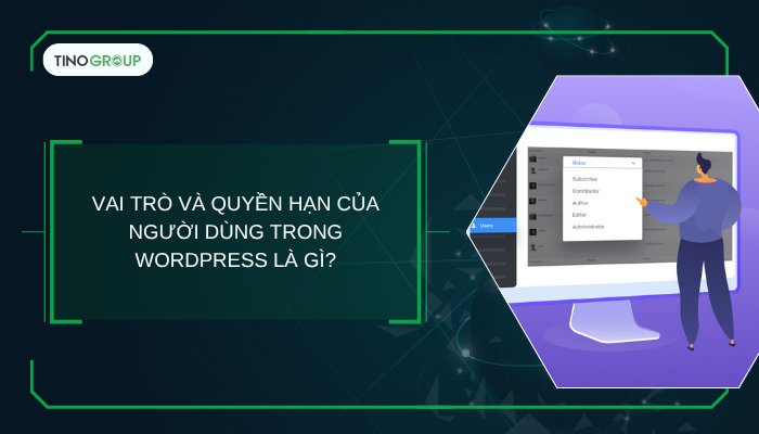Vai trò và quyền hạn của người dùng trong WordPress là gì?