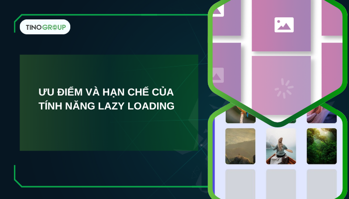 Hướng dẫn cách sử dụng Lazy Loading cho website WordPress để tối ưu tốc độ 2 Ưu điểm và hạn chế của tính năng Lazy Loading