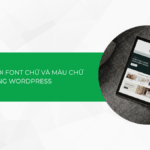 Cách thay đổi font chữ và màu chữ trong WordPress cực dễ 2025