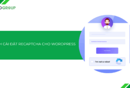Hướng dẫn cách cài đặt reCAPTCHA cho WordPress giúp chặn spam hiệu quả