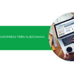 Cách cài đặt WordPress trên subdomain chi tiết A-Z