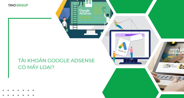 Hướng dẫn đăng ký tài khoản Google Adsense 4 Tài khoản Google Adsense có mấy loại?