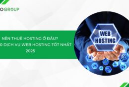 Nên thuê hosting ở đâu? Top 10 dịch vụ web hosting tốt nhất 2025