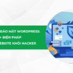 Hướng dẫn bảo mật WordPress 2025: 13+ Biện pháp bảo vệ website khỏi hacker!
