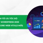 11+ cách tối ưu tốc độ website WordPress hiệu quả nhất 2025 (Cập nhật Core Web Vitals mới)