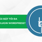 Nên cài đặt tối đa bao nhiêu plugin WordPress để website mượt mà?