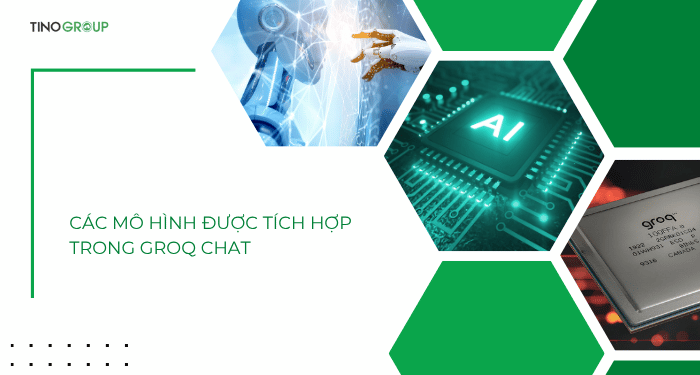 Groq Chat là gì? Hướng dẫn cách đăng ký và sử dụng Groq Chat 2025 5 Các mô hình được tích hợp trong Groq Chat