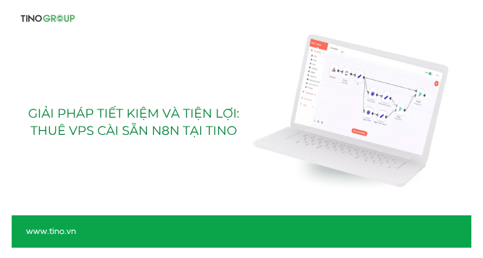 So sánh n8n Self-Host và n8n Cloud: Nên chọn nền tảng nào để tự động hóa? 9 Giải pháp tiết kiệm và tiện lợi: Thuê VPS cài sẵn n8n tại Tino