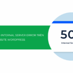 Hướng dẫn cách sửa lỗi 500 Internal Server Error trên website WordPress